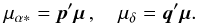 \begin{eqnarray} \label{eq:proper_motion} \mu_{\alpha*}=\vec{p}'\vec{\mu}\, , \quad \mu_\delta=\vec{q}'\vec{\mu} . \end{eqnarray}