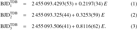 Mathematical equation: \begin{eqnarray} {\rm BJD}^{\rm TDB}_1 &=& 2\,455\,093.4293(53) + 0.2197(34) ~ E \\[2mm] {\rm BJD}^{\rm TDB}_2 &=& 2\,455\,093.325(44) + 0.3253(59) ~ E \\[2mm] {\rm BJD}^{\rm TDB}_3 &=& 2\,455\,093.506(41) + 0.8116(62) ~ E . \end{eqnarray}
