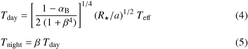 Mathematical equation: \begin{eqnarray} &&T_{\rm {day}} = \left[\frac{1 - \alpha_{\rm B}}{2 ~ (1 + \beta^4)}\right]^{1/4} (R_{\star} / a)^{1/2} ~ \teff \\[2mm] &&T_{\rm night} = \beta ~ T_{\rm {day}} \end{eqnarray}