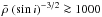 Mathematical equation: \hbox{$\bar{\rho} ~ (\sin{\it i})^{-3/2} \ga 1000$}