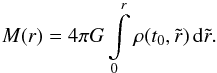 \begin{equation} \vspace*{-1mm} M(r) = 4 \pi G \int \limits_0^r \rho(t_0, \tilde{r}) \, \mathrm{d}\tilde{r} . \end{equation}