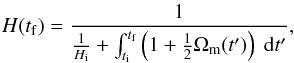 \begin{equation} \label{eq:raychauduri_ltb_origin_sol} H(t_{\mathrm{f}}) = \dfrac{1}{\frac{1}{H_{\mathrm{i}}} + \int_{t_{\mathrm{i}}}^{t_{\mathrm{f}}} \left( 1 + \frac{1}{2} \Omega_{\rm m}(t') \right) \; \mathrm{d} t'} , \end{equation}