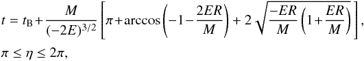 \appendix \setcounter{section}{1} \begin{eqnarray} &&t = t_{\mathrm{B}} \!+\! \frac{M}{(-2E)^{3/2}} \left[ \pi \! + \! \arccos \left( - 1\! - \!\frac{2ER}{M} \right) + 2 \sqrt{ \frac{-ER}{M} \left( 1 \!+ \!\frac{ER}{M} \right) } \, \right] \nonumber , \\ \label{eq:ps_t_ec} && \pi \leq \eta \leq 2 \pi , \end{eqnarray}