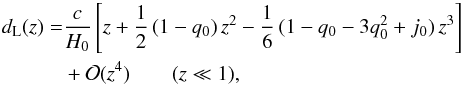 \begin{eqnarray} d_{\mathrm{L}}(z) &= &\frac{c}{H_0} \left[ z + \frac{1}{2} \, (1-q_0) \, z^2 - \frac{1}{6} \, (1 - q_0 - 3 q_0^2 + j_0) \, z^3 \right] \notag \\ && + \mathcal{O}(z^4) \qquad (z \ll 1) , \label{eq:dl_taylor_series} \end{eqnarray}