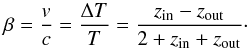 \begin{equation} \label{eq:ltb_ksz_dipole} \beta = \frac{v}{c} = \frac{\Delta T}{T} = \frac{z_{\mathrm{in}} - z_{\mathrm{out}}}{2 + z_{\mathrm{in}} + z_{\mathrm{out}}} \cdot \end{equation}