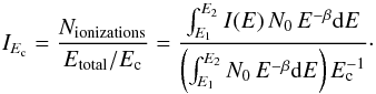\begin{equation} \label{eq:1GeVioniz} I_{E_{\rm c}} = \frac{N_{\rm ionizations}}{E_{\rm total}/{E_{\rm c}}} = \frac{\int^{E_2}_{E_1}{ I(E)\,N_{0}\,E^{-\beta}{\rm d}E}}{\left( \int^{E_2}_{E_1}{N_{0}\,E^{-\beta} {\rm d}E}\right){E^{-1}_{\rm c}}}\cdot \end{equation}