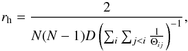 \begin{equation} r_{\rm h} = \frac{2}{N(N-1)D\left( \sum_{i}\sum_{j<i}\frac{1}{\Theta_{ij}}\right) ^{-1}}, \label{eq:rh} \end{equation}