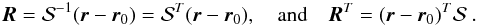 \begin{eqnarray} \vv{R} = \vS^{-1} (\vv{\r} - \vv{\r}_0) = \vS^T (\vv{\r} - \vv{\r}_0) , \quad \mathrm{and} \quad \vv{R}^T = (\vv{\r} - \vv{\r}_0)^T \vS \ . \label{140716c} \end{eqnarray}