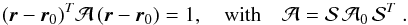 \begin{eqnarray} (\vv{\r}-\vv{\r}_0)^T \vA \, (\vv{\r}-\vv{\r}_0) = 1 , \quad \mathrm{with} \quad \vA = \vS \, \vA_0 \, \vS^T \ . \label{140627z} \end{eqnarray}