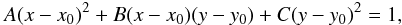 \begin{eqnarray} A (\x-\x_0)^2 + B (\x-\x_0) (\y-\y_0) + C (\y-\y_0)^2 = 1 , \label{140717e} \end{eqnarray}