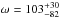\hbox{$\omega = 103^{+30}_{-82}$}