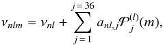 \begin{equation} \nu_{nlm}= \nu_{nl} + \sum_{j\,=\,1}^{j\,=\,36}a_{nl,j}\mathcal{P}_j^{(l)}(m), \end{equation}
