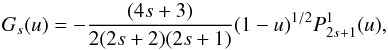 \begin{equation} G_s(u)=- {(4s+3) \over 2(2s+2)(2s+1)}(1-u)^{1/2} P_{2s+1}^1(u), \end{equation}