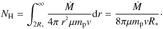 \begin{equation} \label{eq:wind} N_{\rm H}= \int_{2R_*}^{\infty}\frac{\dot{M}}{4\pi\ r^{^{2}}\mu m_{\rm p}v}{\rm d}r = \frac{\dot{M}}{8\pi \mu m_{\rm p}vR_*}\cdot \end{equation}