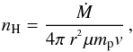 \begin{equation} \label{eq:N_H} n_{\rm H}=\frac{\dot{M}}{4\pi\ r^{^{2}}\mu m_{\rm p}v}\,, \end{equation}