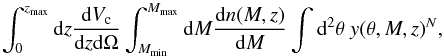 Mathematical equation: \begin{equation} \int_0^{z_\mathrm{max}}{\rm d}z\frac{{\rm d}V_\mathrm{c}}{{\rm d}z{\rm d}\Omega} \int_{M_{\mathrm{min}}}^{M_{\mathrm{max}}}{\rm d}M\frac{{\rm d}n(M,z)}{{\rm d}M} \int {\rm d}^{2}\mathbf{\theta} \ {y(\mathbf{\theta},M,z)}^{N}, \end{equation}