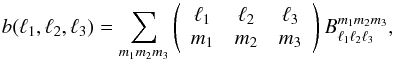 Mathematical equation: \begin{equation} b(\ell_{1},\ell_{2},\ell_{3}) = \sum_{m_{1}m_{2}m_{3}} \left( \begin{array}{ccc} \ell_{1} & \ell_{2} & \ell_{3} \\ m_{1} & m_{2} & m_{3} \end{array} \right) B^{m_{1} m_{2} m_{3}}_{\ell_{1} \ell_{2} \ell_{3}}, \end{equation}