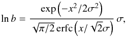 Mathematical equation: \begin{equation} \ln b=\frac{\exp\left(-x^2/2\sigma^2\right)}{\sqrt{\pi/2}\,\mathrm{erfc}\left(x/\sqrt{2}\sigma\right)}\,\sigma , \end{equation}