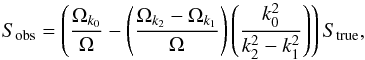 Mathematical equation: \appendix \setcounter{section}{1} \begin{equation} \label{eqn:obstrue_eqn} S_{\mathrm{obs}}=\left( \frac{\Omega_{k_0}}{\Omega} - \left(\frac{\Omega_{k_2}-\Omega_{k_1}}{\Omega} \right) \left(\frac{k_0^2}{k_2^2-k_1^2}\right)\right) S_{\mathrm{true}} , \end{equation}