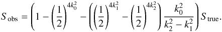Mathematical equation: \appendix \setcounter{section}{1} \begin{equation} S_{\mathrm{obs}}=\left(1 - \left(\frac{1}{2}\right)^{4k_0^2} -\left( \left(\frac{1}{2}\right)^{4k_1^2} - \left(\frac{1}{2}\right)^{4k_2^2}\right) \frac{k_0^2}{k_2^2-k_1^2}\right) S_{\mathrm{true}} . \end{equation}