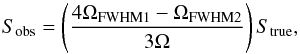 Mathematical equation: \appendix \setcounter{section}{1} \begin{equation} S_{\mathrm{obs}}=\left(\frac{4\Omega_{\mathrm{FWHM1}}-\Omega_{\mathrm{FWHM2}}}{3\Omega }\right) S_{\mathrm{true}} , \end{equation}