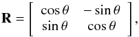 Mathematical equation: \appendix \setcounter{section}{1} \begin{equation} \textbf{R}=\left[ \begin{array}{cc} \cos\theta & -\sin\theta \\ \sin\theta & \cos\theta \end{array} \right] , \end{equation}