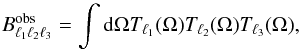 Mathematical equation: \begin{equation} B^\mathrm{obs}_{\ell _1 \ell _2 \ell _3} = \int \mathrm{d}\Omega T_{\ell_1} (\Omega) T_{\ell_2}(\Omega) T_{\ell_3} (\Omega), \label{integral_Bobs} \end{equation}