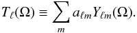 Mathematical equation: \begin{equation} T_{\ell}(\Omega) \equiv \sum_m a_{\ell m} Y_{\ell m}(\Omega). \label{def_filtmaps_Tl} \end{equation}