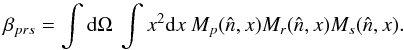 Mathematical equation: \begin{equation} \beta_{prs} = \int\mathrm{d}\Omega\:\int x^2\mathrm{d} x\: M_p(\hat{n},x)M_r(\hat{n},x)M_s(\hat{n},x). \end{equation}