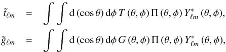 Mathematical equation: \begin{eqnarray} \tilde{t}_{\ell m} & = & \int \int \mathrm{d}\left(\cos{\theta} \right) \mathrm{d}\phi\, T\left(\theta, \phi \right)\Pi\left(\theta, \phi \right) Y_{\ell m}^* \left(\theta, \phi \right)\!, \\ \nonumber \tilde{g}_{\ell m} & = & \int \int \mathrm{d}\left( \cos{\theta} \right) \mathrm{d}\phi\, G\left(\theta, \phi \right)\Pi\left(\theta, \phi \right) Y_{\ell m}^* \left(\theta, \phi \right)\!, \label{eq:masked_harm} \end{eqnarray}