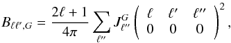 Mathematical equation: \begin{equation} B_{\ell \ell', {G}} = \frac{2\ell+1}{4\pi}\sum_{\ell''} J_{\ell''}^{G} \left(\begin{array}{ccc} \ell & \ell' & \ell'' \\ 0 & 0 & 0 \end{array} \right)^2, \label{eq:master1} \end{equation}