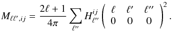 Mathematical equation: \begin{equation} M_{\ell \ell', ij} = \frac{2\ell+1}{4\pi}\sum_{\ell''} H_{\ell''}^{ij} \left(\begin{array}{ccc} \ell & \ell' & \ell'' \\ 0 & 0 & 0 \end{array} \right)^2 .\label{eq:master2} \end{equation}