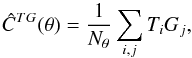 Mathematical equation: \begin{equation} \hat{C}^{{TG}}(\theta) = \frac{1}{N_\theta}\sum_{i,j}T_i G_j, \label{eq:ccf} \end{equation}
