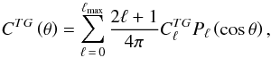 Mathematical equation: \begin{equation} C^{{TG}}\left(\theta\right) = \sum_{\ell \,=\, 0}^{\ell_\mathrm{max}} \frac{2\ell + 1}{4\pi}C_{\ell}^{{TG}}P_\ell\left(\cos{\theta}\right), \label{eq:ccf_in_caps} \end{equation}