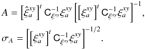 Mathematical equation: \begin{eqnarray} \label{eq:fit} &&A=\left[\hat{\xi}_a^{xy}\right]^t \tens{C}_{\xi^{xy}}^{-1} \xi_a^{xy} \left[\left[\xi_a^{xy}\right]^t \tens{C}_{\xi^{xy}}^{-1} \xi_a^{xy} \right]^{-1}\!, \\ &&\sigma_A=\left[\left[\xi_a^{xy}\right]^t \tens{C}_{\xi^{xy}}^{-1} \xi_a^{xy} \right]^{-1/2} \nonumber\!. \end{eqnarray}