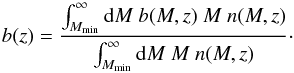 Mathematical equation: \begin{equation} b(z) = \frac{\int_{M_{\rm min}}^\infty \mathrm{d}M \ b(M,z) \ M \ n(M,z)}{\int_{M_{\rm min}}^\infty \mathrm{d}M \ M \ n(M,z)} \cdot \label{eq:biasxia} \end{equation}