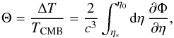 Mathematical equation: \begin{equation} \Theta = \frac{\Delta T}{T_\mathrm{CMB}} = \frac{2}{c^3}\int_{\eta_\ast}^{\eta_0}\mathrm{d}\eta\: \frac{\partial\Phi}{\partial\eta}, \end{equation}
