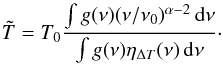 Mathematical equation: \begin{equation} \tilde{T} = T_0 \frac{\int g(\nu) (\nu/\nu_0)^{\alpha-2} \, \ud\nu}{\int g(\nu) \eta_{\Delta T}(\nu)\, \ud\nu}\cdot \end{equation}