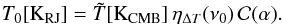 Mathematical equation: \begin{equation} T_0 [{\rm K_{\rm RJ}}] = \tilde{T} [{\rm K_{\rm CMB}}] \, \eta_{\Delta T}(\nu_0) \, \cc(\alpha). \end{equation}