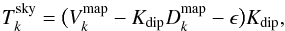 Mathematical equation: \begin{equation} T^\text{sky}_k = \bigl( V^\text{map}_k - K_\text{dip} D^\text{map}_k - \epsilon\bigr) K_{\text{dip}}, \end{equation}
