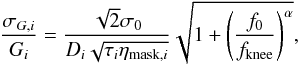 Mathematical equation: \begin{equation} \label{eq:gainErrorModel} \frac{\sigma_{G,i}}{G_i} = \frac{\sqrt2 \sigma_0}{D_i \sqrt{\tau_i \eta_{\mathrm{mask},i}}} \sqrt{1 + \left(\frac{f_0}{f_\mathrm{knee}}\right)^\alpha}, \end{equation}