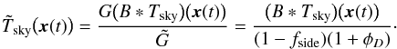 Mathematical equation: \begin{equation} \tilde{T}_\mathrm{sky} \bigl(\vec{x}(t)\bigr) = \frac{G \bigl (B * T_\mathrm{sky}\bigr)\bigl(\vec{x}(t)\bigr)}{\tilde{G}} = \frac{\bigl(B * T_\mathrm{sky}\bigr)\bigl(\vec{x}(t)\bigr)}{(1 - f_\mathrm{side})(1 + \phi_D)}\cdot \end{equation}