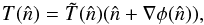 Mathematical equation: \begin{equation} T( \hat{n} ) = \tilde{T}( \hat{n} )( \hat{n} + \nabla \phi (\hat{n}) ), \end{equation}