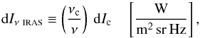 Mathematical equation: \begin{equation} \label{eq:IRAS} {\rm d}I_{\nu~\mbox{\scalebox{0.6}{IRAS}}} \equiv \left(\frac{\nu_{\rm c} }{\nu}\right)~{\rm d}I_{\rm c} \quad \left[\frac{\mbox{W}}{{\rm m^2\,sr\,Hz}}\right] , \end{equation}