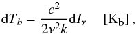 Mathematical equation: \begin{equation} \label{eq:IRAS2Tb} {\rm d}T_b = \displaystyle\frac{c^2}{2\nu^2 k}{\rm d}I_{\nu} \quad \left[{\rm K}_{\mbox{\tiny{b}}}\right] , \end{equation}