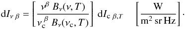 Mathematical equation: \begin{equation} \label{eq:ICCMBB} {\rm d}I_{\nu~\beta} = \left[\displaystyle\frac{\nu^\beta~B_\nu(\nu,T)}{\nu_{\mbox{\tiny{c}}}^{~\beta}~B_\nu(\nu_{\mbox{\tiny{c}}},T)} \right]~{\rm d}I_{\mbox{\tiny{c}}~\beta,T} \quad \left[\frac{\mbox{W}}{{\rm m^2\,sr\,Hz}}\right] \cdot \end{equation}