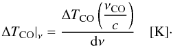 Mathematical equation: \begin{equation} \label{eq:COBT1} \left.\Delta T_{\mbox{\scalebox{0.75}{CO}}}\right|_{\nu} = \displaystyle\frac{\Delta T_{\mbox{\scalebox{0.75}{CO}}} \left(\displaystyle\frac{\nu_{\mbox{\scalebox{0.75}{CO}}}}{c}\right)}{{\rm d}\nu} \quad \mbox{[K]} \cdot \end{equation}