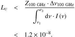 Mathematical equation: \begin{equation} \label{eq:ZodiLeak} \begin{array}{rcl} L_{\mbox{\scalebox{0.6}{U}}} & < & { \displaystyle\frac{Z_{100~\mathrm{GHz}}\cdot \Delta\nu_{100~\mathrm{GHz}}} {\displaystyle\int_{\nu_1}^{\nu_2} {\rm d}\nu\cdot I\left(\nu\right)} } \\ & & \\ & < & 1.2\times 10^{-8}. \end{array} \end{equation}
