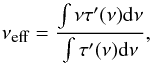 Mathematical equation: \begin{equation} \label{eq:nueff} \nu_{\mbox{\tiny{eff}}} = \displaystyle \frac{\int{\nu\tau'(\nu){\rm d}\nu}}{\int{\tau'(\nu){\rm d}\nu}} , \end{equation}