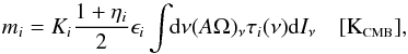 Mathematical equation: \begin{equation} \label{eq:mi} m_i = K_i \frac{1 + \eta_i}{2} \epsilon_i \displaystyle\int \!\!{\rm d}\nu (A \Omega)_{\nu}\tau_i(\nu) {\rm d}I_\nu \quad [\mbox{K}_{\mbox{\scalebox{0.6}{CMB}}}] , \end{equation}